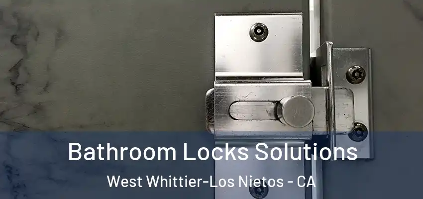  Bathroom Locks Solutions West Whittier-Los Nietos - CA